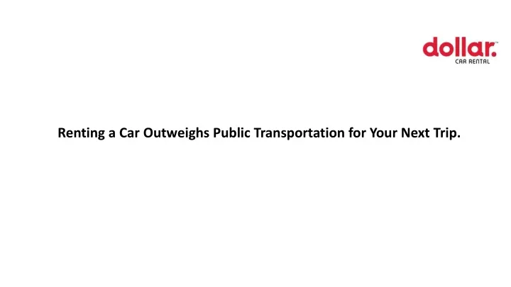 renting a car outweighs public transportation