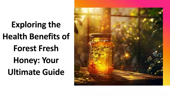 exploring the health benefits of forest fresh honey your ultimate guide