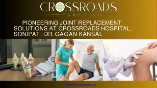 Pioneering Joint Replacement Solutions at Crossroads Hospital, Sonipat  Dr. Gagan Kansal