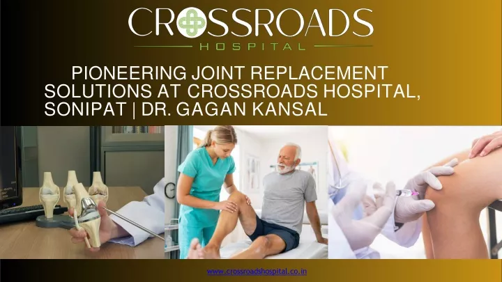 pioneering joint replacement solutions at crossroads hospital sonipat dr gagan kansal