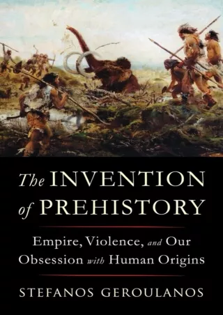 ⚡PDF ❤ The Invention of Prehistory: Empire, Violence, and Our Obsession with Human