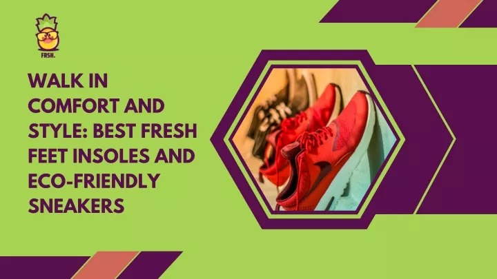walk in comfort and style best fresh feet insoles