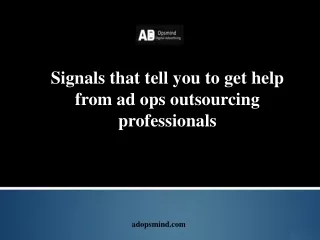 Signals that tell you to get help from ad ops outsourcing professionals