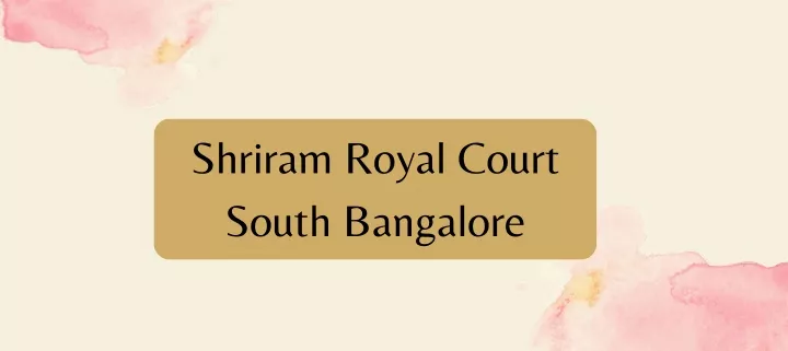 shriram royal court south bangalore