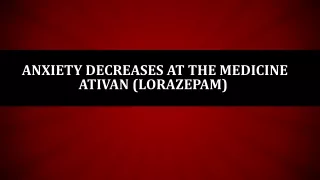 Anxiety decreases at the medicine Ativan (Lorazepam) 