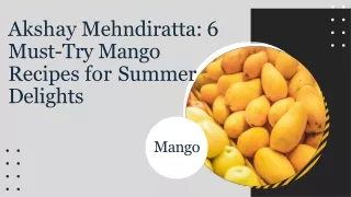Akshay Mehndiratta 6 Must-Try Mango Recipes for Summer Delights