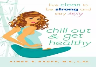[READ DOWNLOAD]  Chill Out and Get Healthy: Live Clean to Be Stro