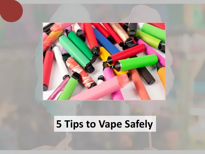 5 tips to vape safely