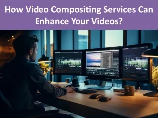How Video Compositing Services Can Enhance Your Videos
