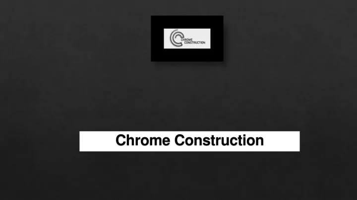 chrome construction