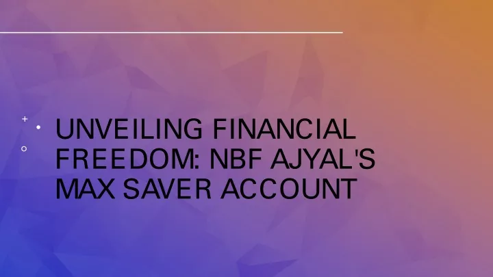 unveiling financial freedom nbf ajyal s max saver account