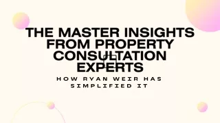 The Master Insights from Property Consultation Experts and How Ryan Weir has Simplified it