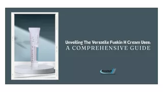 Unveiling The Versatile Fuskin H Cream Uses A Comprehensive Guide