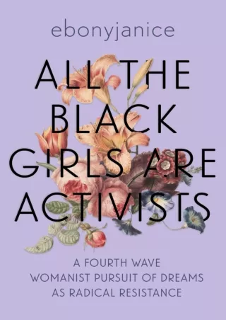⚡[PDF]✔ All the Black Girls Are Activists: A Fourth Wave Womanist Pursuit of Dreams as