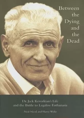 get⚡[PDF]❤ Between the Dying and the Dead: Dr. Jack Kevorkian’s Life and the Battle to