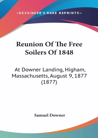 ⚡PDF ❤ Reunion Of The Free Soilers Of 1848: At Downer Landing, Higham, Massachusetts,