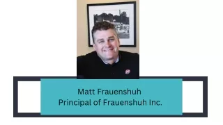 Matt Frauenshuh - Principal of Frauenshuh Inc.