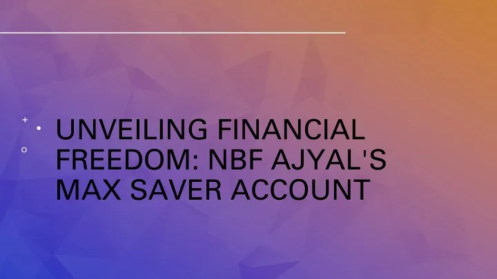 unveiling financial freedom nbf ajyal s max saver account