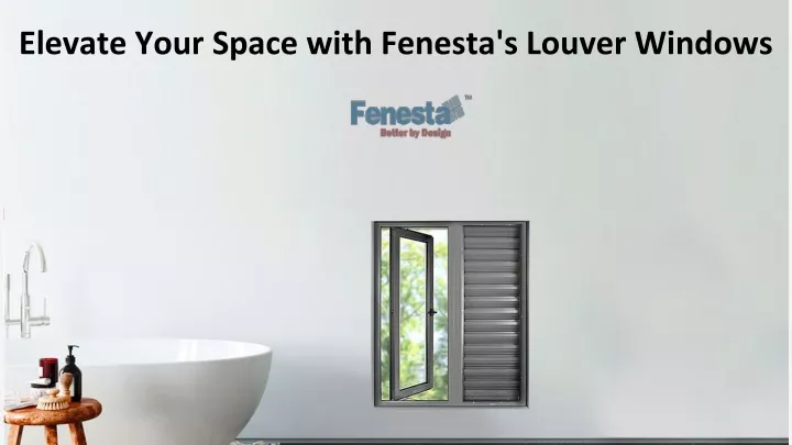 elevate your space with fenesta s louver windows