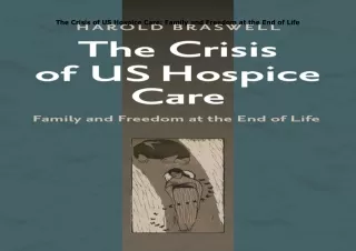 [PDF❤️ READ ONLINE️⚡️] The Crisis of US Hospice Care: Family and Freedom at the End of Lif
