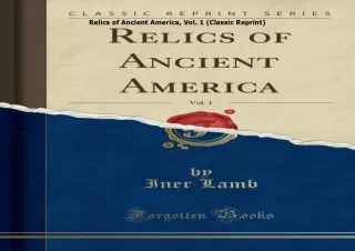 Download⚡️PDF❤️ Relics of Ancient America, Vol. 1 (Classic Reprint)
