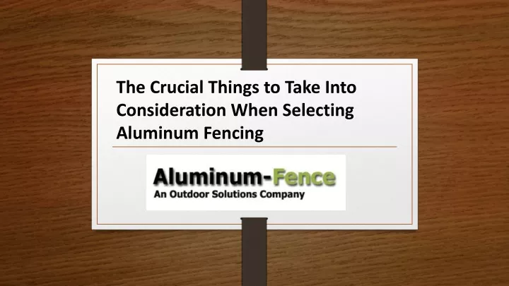 the crucial things to take into consideration when selecting aluminum fencing