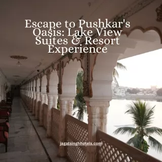 Escape to Pushkar's Oasis Lake View Suites & Resort Experience