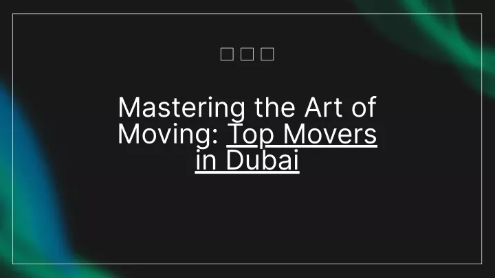 mastering the art of moving top movers in dubai