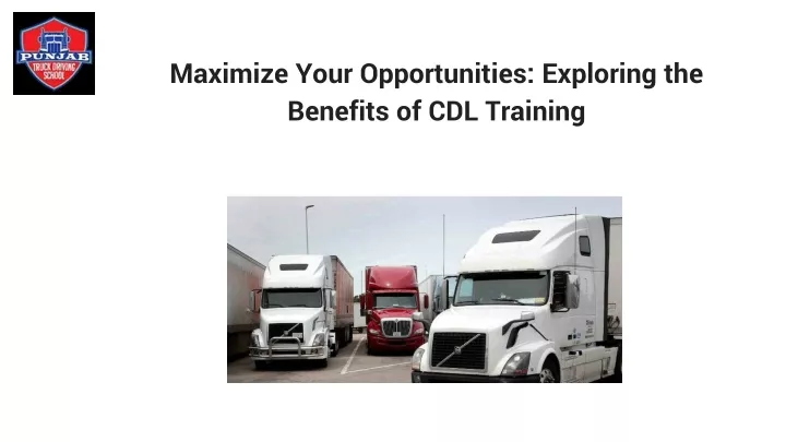 maximize your opportunities exploring the benefits of cdl training