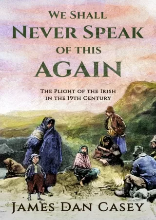 ❤[READ]❤ We Shall Never Speak of This Again: The Plight of the Irish in the 19th Century