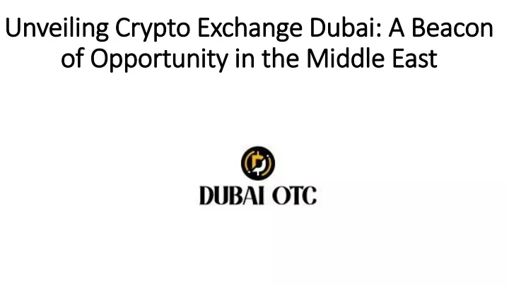 unveiling crypto exchange dubai a beacon of opportunity in the middle east