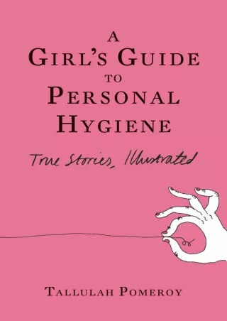 PDF_⚡ A Girl's Guide to Personal Hygiene: True Stories, Illustrated