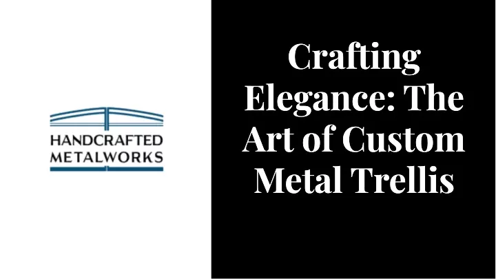 craftlng elegance the art of custom metal trellls