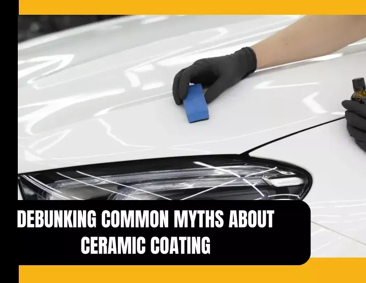 debunking common myths about ceramic coating