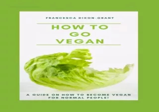 [READ DOWNLOAD]  How to go vegan: A guide on how to become vegan