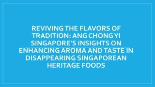 Reviving the Flavors of Tradition Ang Chong Yi Singapore’s Insights on Enhancing Aroma and Taste in Disappearing Singapo