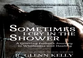 [PDF❤️ READ ONLINE️⚡️] Sometimes I Cry In The Shower: A Grieving Father's Journey To Whole