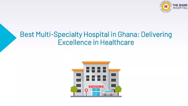 best multi specialty hospital in ghana delivering excellence in healthcare