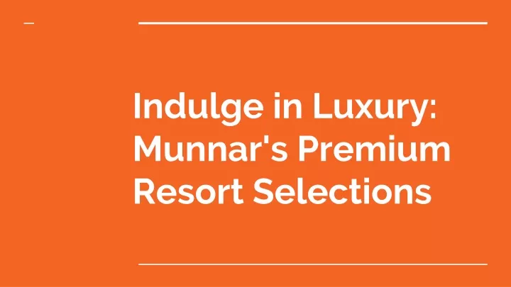 indulge in luxury munnar s premium resort selections