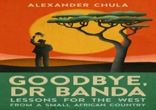 [⭐ PDF READ ONLINE ⭐] Goodbye, Dr Banda: Lessons for the West From a Small Afric