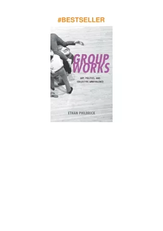 PDF✔️Download❤️ Group Works: Art, Politics, and Collective Ambivalence