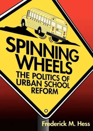 [PDF⚡READ❤ONLINE]  Spinning Wheels: The Politics of Urban School Reform