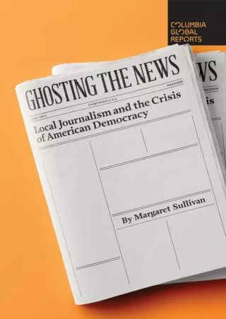 ⚡PDF ❤ Ghosting the News: Local Journalism and the Crisis of American Democracy