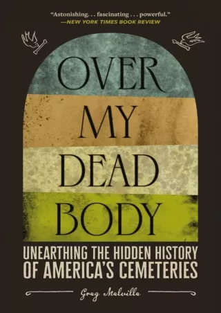 ⚡[PDF]✔ Over My Dead Body: Unearthing the Hidden History of America's Cemeteries