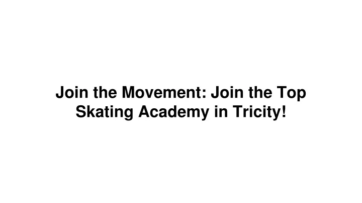 join the movement join the top skating academy