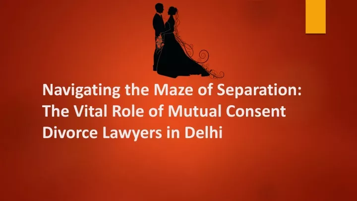 navigating the maze of separation the vital role of mutual consent divorce lawyers in delhi