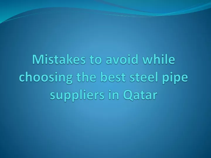mistakes to avoid while choosing the best steel pipe suppliers in qatar