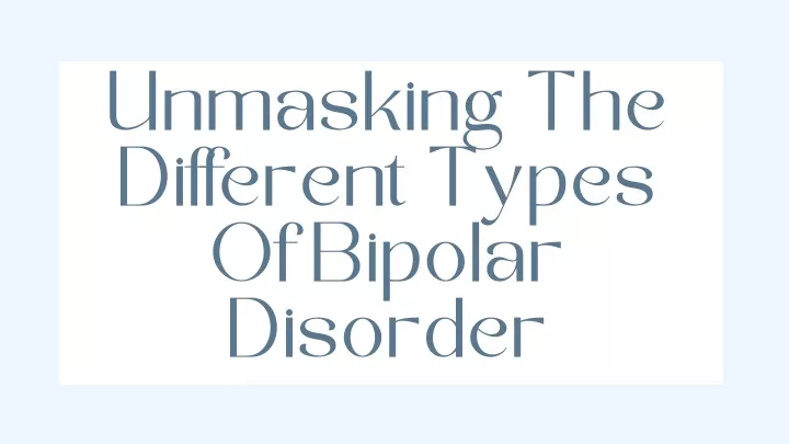 unmasking the different types of bipolar disorder
