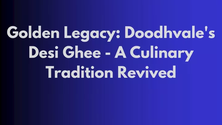 golden legacy doodhvale s desi ghee a culinary