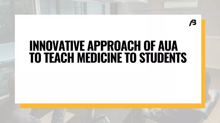 innovative approach of aua to teach medicine